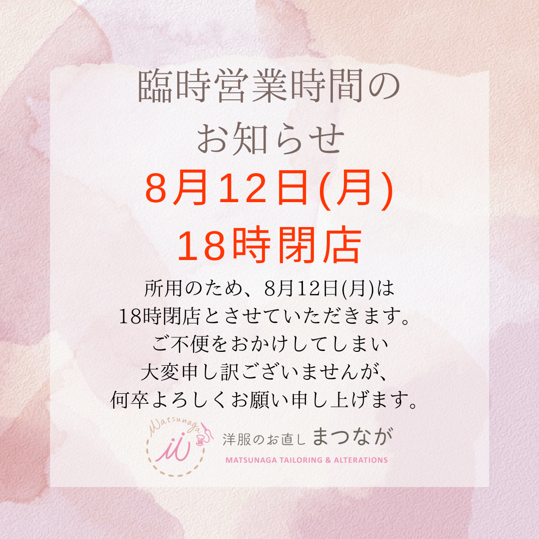 臨時営業時間のお知らせ】8月12日(月)は18時に閉店とさせていただきます🙇‍♀️/Temporary opening hours: the  shop will close at 6pm on Monday 12 August./临时开放时间：商店将于 8 月 12 日星期一下午 6  点关闭。 | 洋服のお直しまつなが 荻窪駅南口徒歩6分